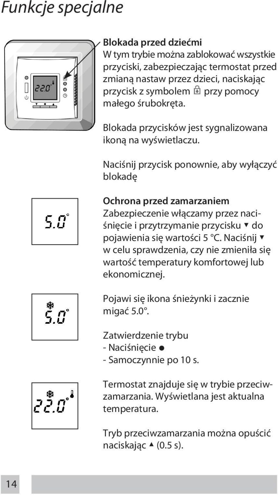 Naciśnij przycisk ponownie, aby wyłączyć blokadę Ochrona przed zamarzaniem Zabezpieczenie włączamy przez naciśnięcie i przytrzymanie przycisku do pojawienia się wartości 5 C.