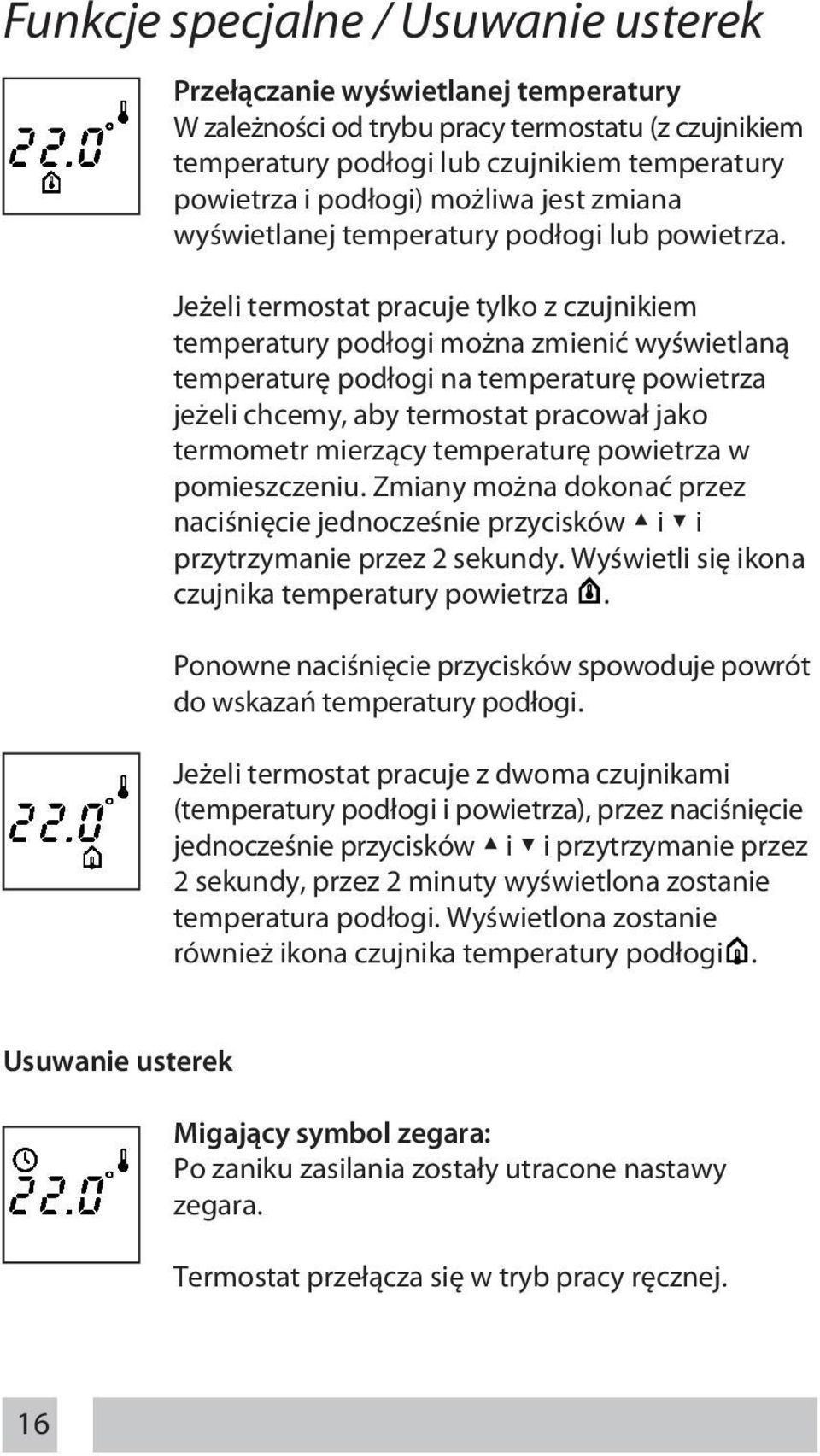 Jeżeli termostat pracuje tylko z czujnikiem temperatury podłogi można zmienić wyświetlaną temperaturę podłogi na temperaturę powietrza jeżeli chcemy, aby termostat pracował jako termometr mierzący