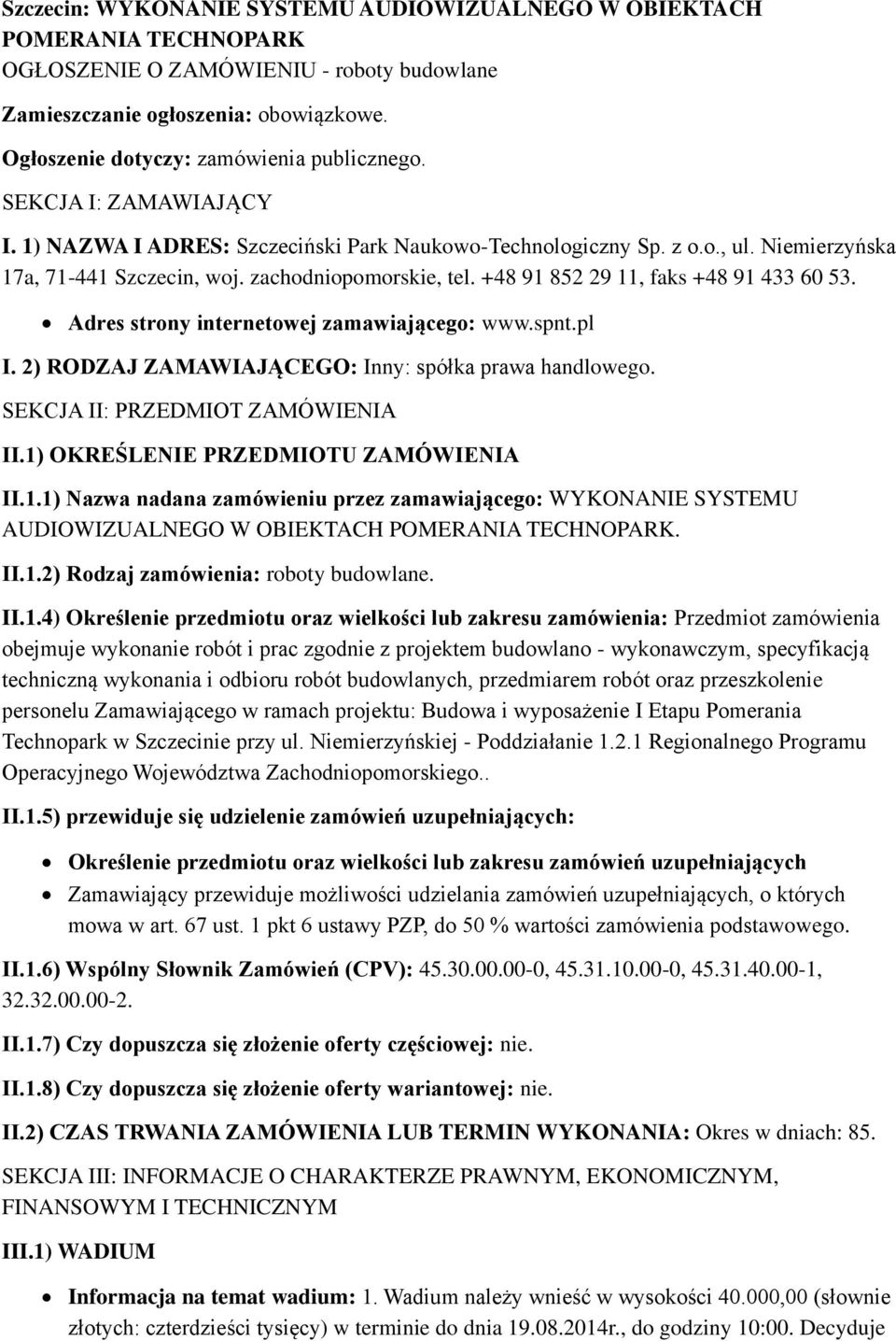 zachodniopomorskie, tel. +48 91 852 29 11, faks +48 91 433 60 53. Adres strony internetowej zamawiającego: www.spnt.pl I. 2) RODZAJ ZAMAWIAJĄCEGO: Inny: spółka prawa handlowego.