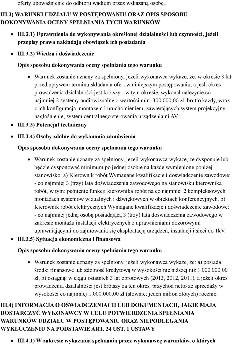 ofert w niniejszym postępowaniu, a jeśli okres prowadzenia działalności jest krótszy - w tym okresie, wykonał należycie co najmniej 2 systemy audiowizualne o wartości min. 300.000,00 zł.