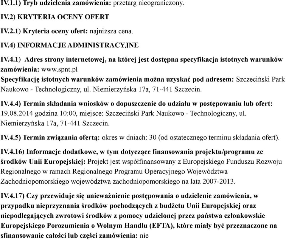 pl Specyfikację istotnych warunków zamówienia można uzyskać pod adresem: Szczeciński Park Naukowo - Technologiczny, ul. Niemierzyńska 17a, 71-44