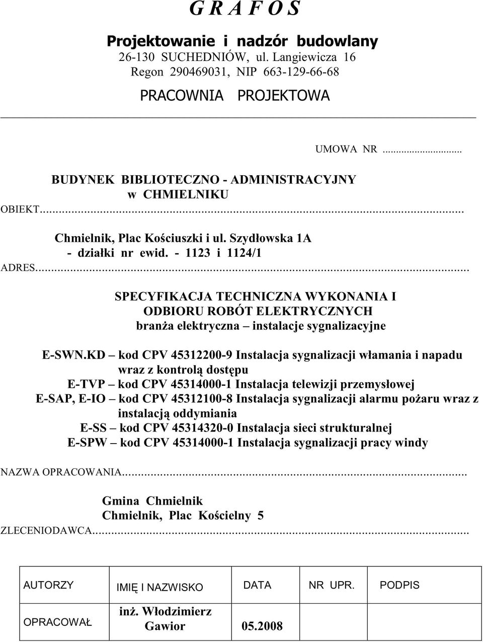 KD kod CPV 45312200-9 Instalacja sygnalizacji włamania i napadu wraz z kontrol dost pu E-TVP kod CPV 45314000-1 Instalacja telewizji przemysłowej E-SAP, E-IO kod CPV 45312100-8 Instalacja