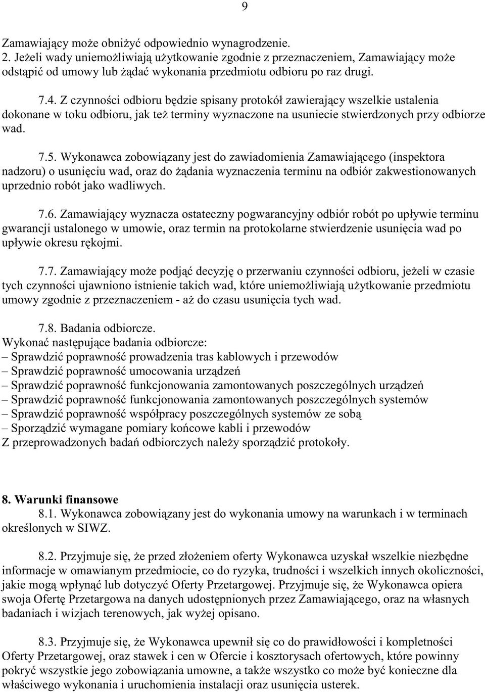 Z czynno ci odbioru b dzie spisany protokół zawieraj cy wszelkie ustalenia dokonane w toku odbioru, jak te terminy wyznaczone na usuniecie stwierdzonych przy odbiorze wad. 7.5.