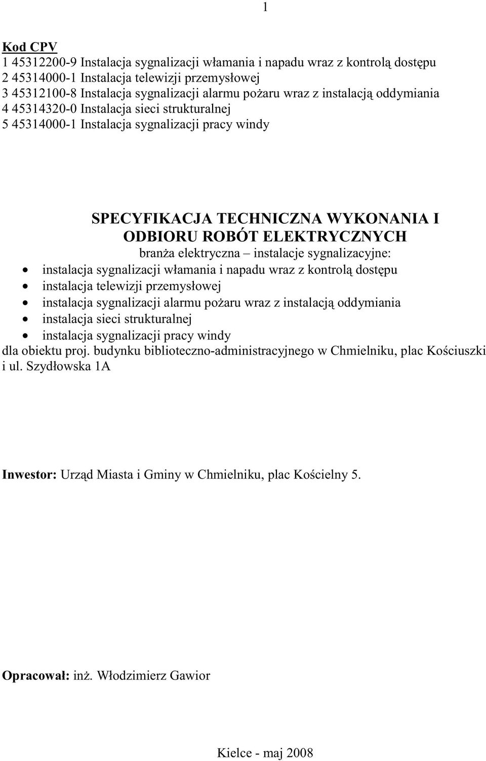 instalacje sygnalizacyjne: instalacja sygnalizacji włamania i napadu wraz z kontrol dost pu instalacja telewizji przemysłowej instalacja sygnalizacji alarmu po aru wraz z instalacj oddymiania