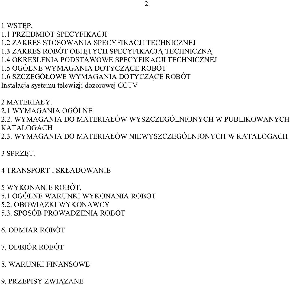 6 SZCZEGÓŁOWE WYMAGANIA DOTYCZ CE ROBÓT Instalacja systemu telewizji dozorowej CCTV 2 MATERIAŁY. 2.1 WYMAGANIA OGÓLNE 2.2. WYMAGANIA DO MATERIAŁÓW WYSZCZEGÓLNIONYCH W PUBLIKOWANYCH KATALOGACH 2.