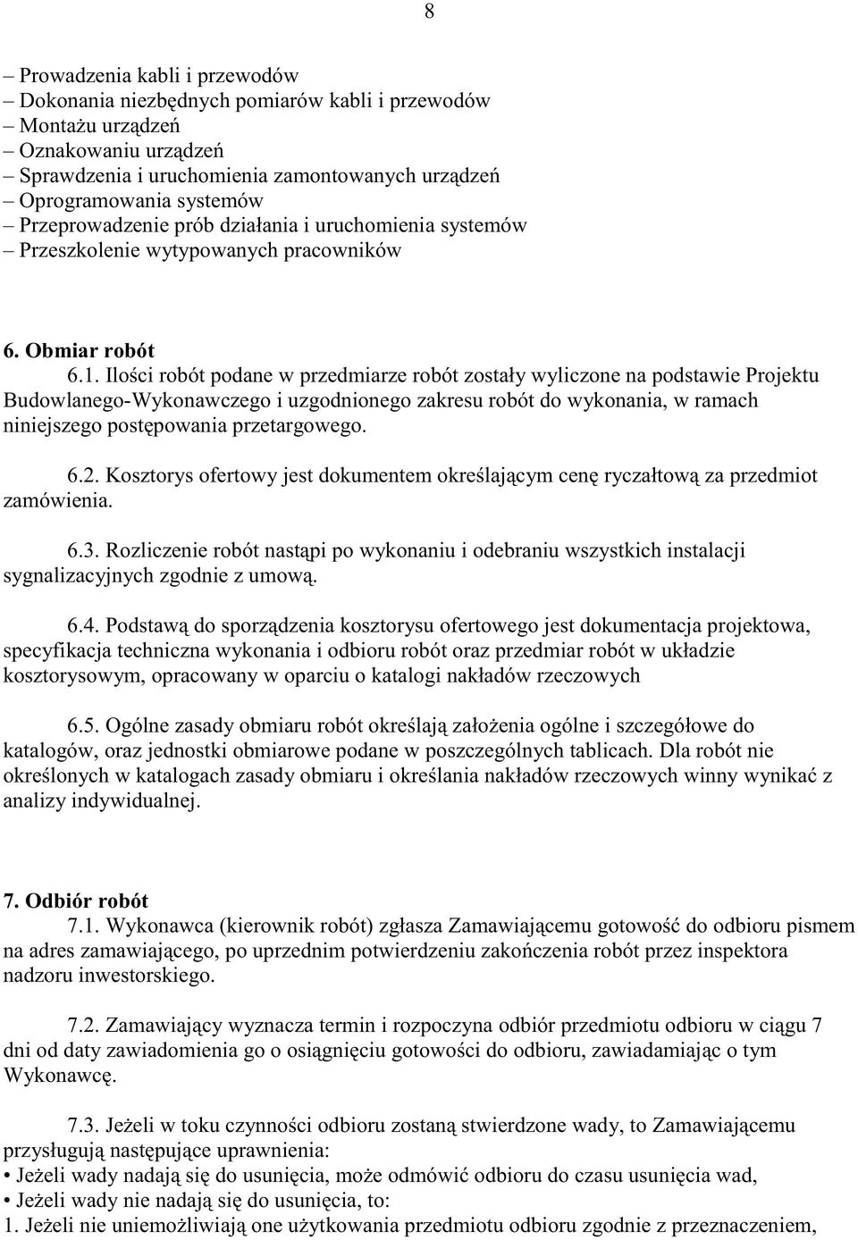Ilo ci robót podane w przedmiarze robót zostały wyliczone na podstawie Projektu Budowlanego-Wykonawczego i uzgodnionego zakresu robót do wykonania, w ramach niniejszego post powania przetargowego. 6.