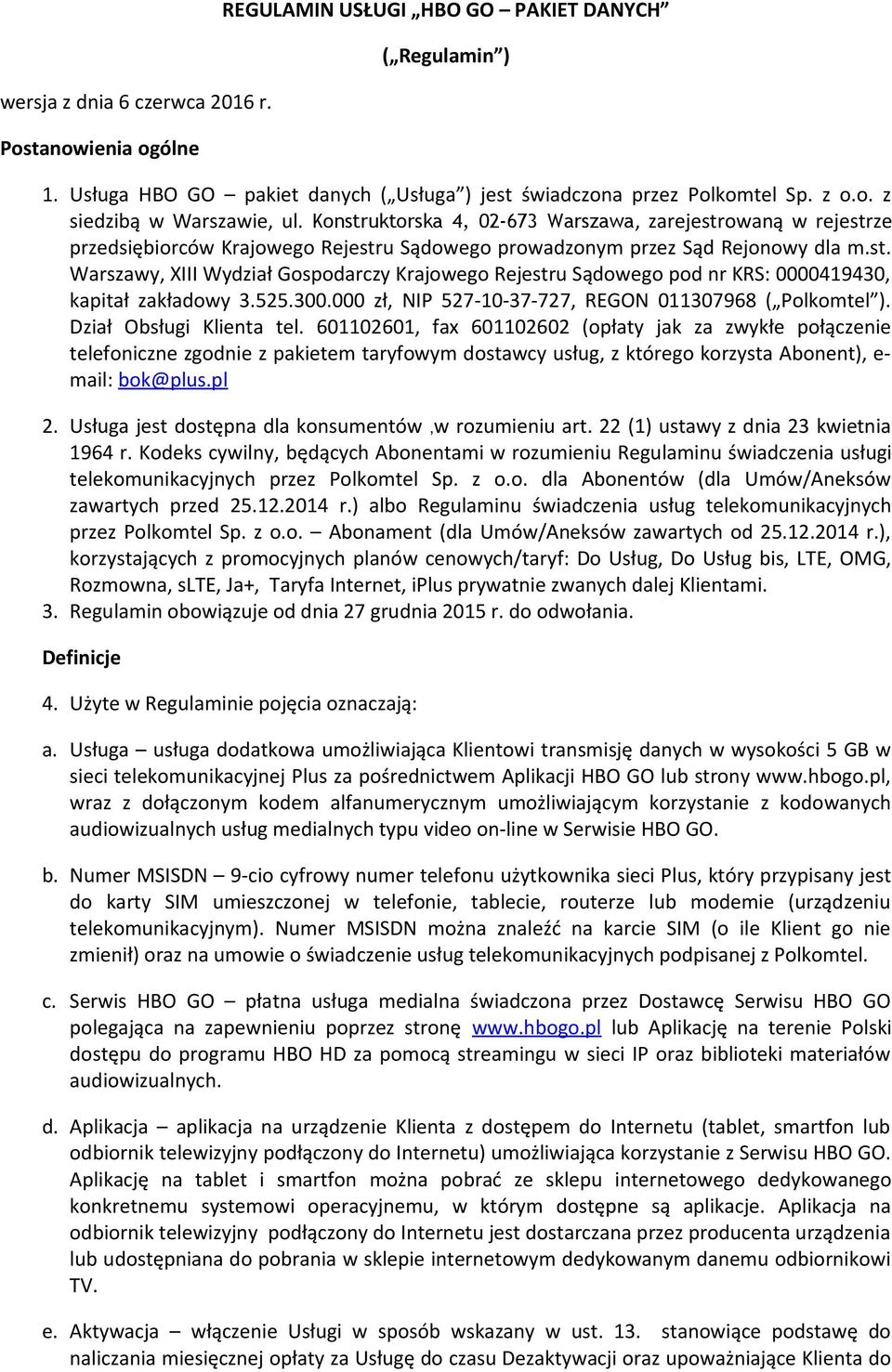 525.300.000 zł, NIP 527-10-37-727, REGON 011307968 ( Polkomtel ). Dział Obsługi Klienta tel.