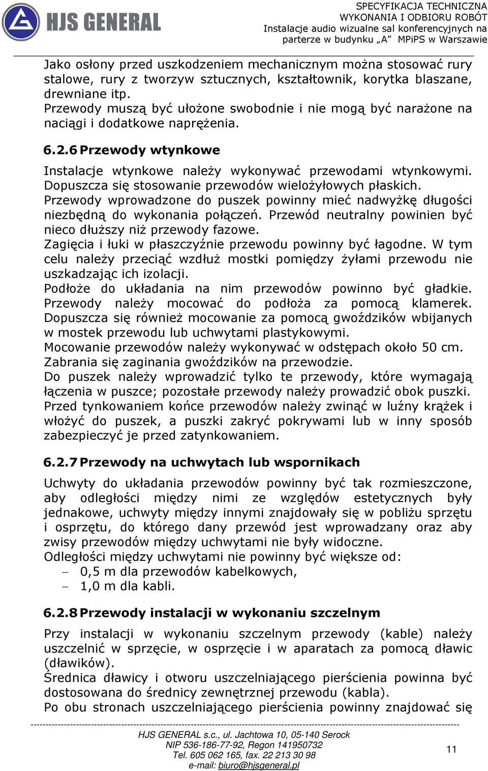 Dopuszcza się stosowanie przewodów wielożyłowych płaskich. Przewody wprowadzone do puszek powinny mieć nadwyżkę długości niezbędną do wykonania połączeń.