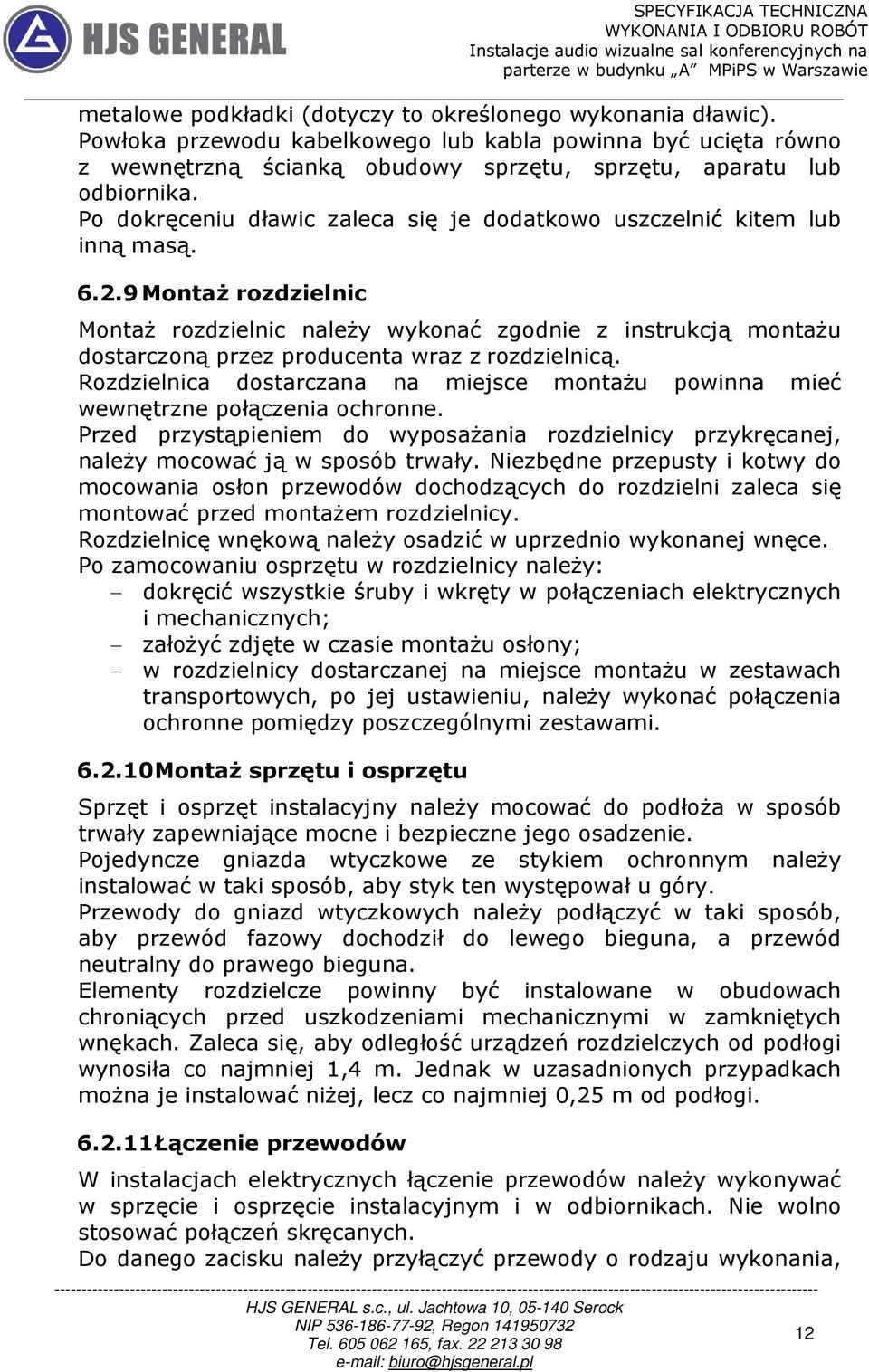9 Montaż rozdzielnic Montaż rozdzielnic należy wykonać zgodnie z instrukcją montażu dostarczoną przez producenta wraz z rozdzielnicą.