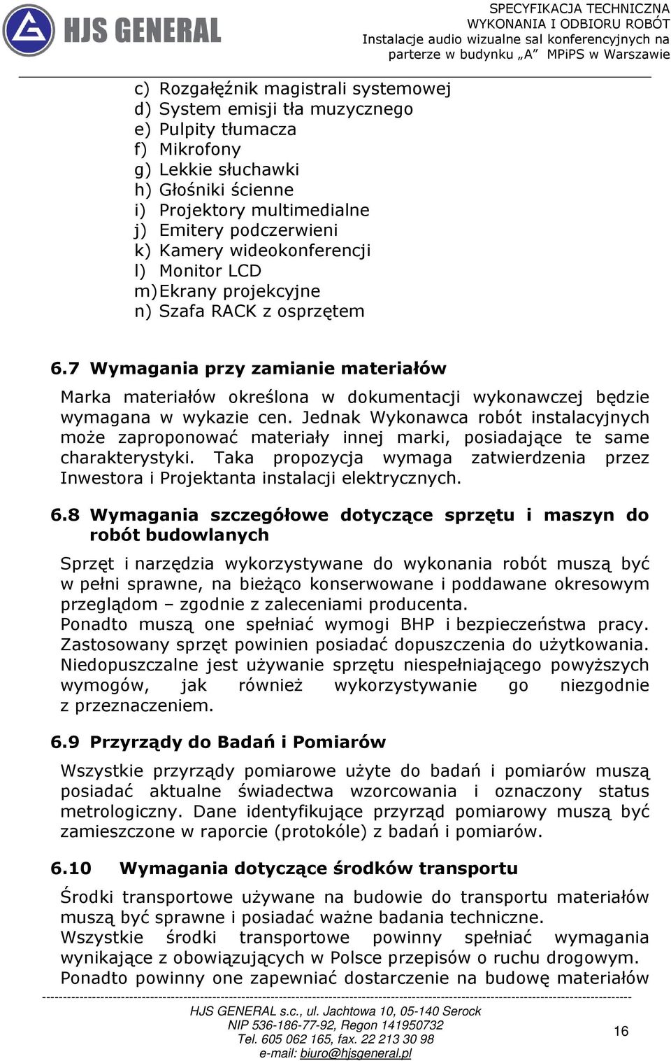 7 Wymagania przy zamianie materiałów Marka materiałów określona w dokumentacji wykonawczej będzie wymagana w wykazie cen.