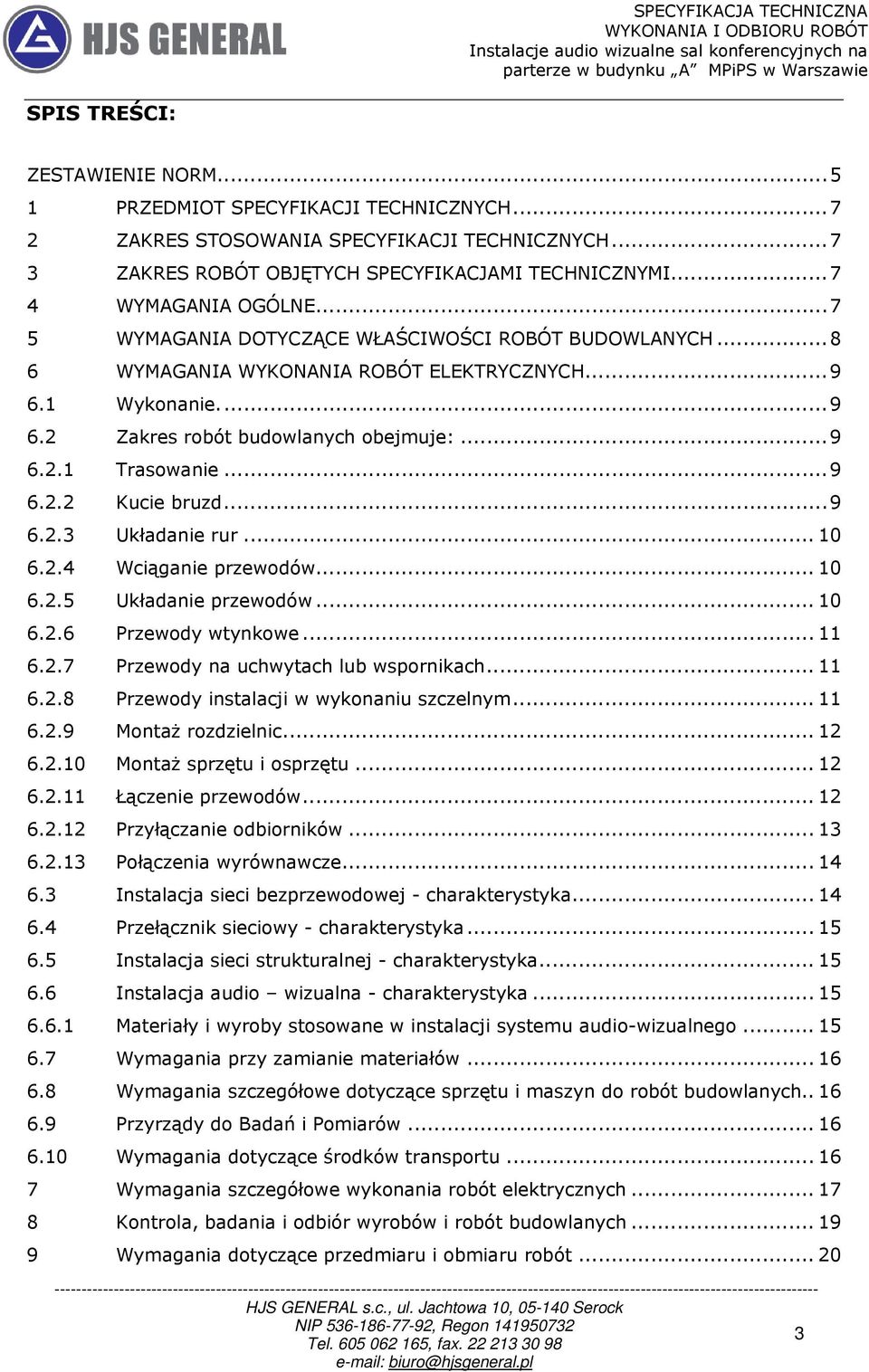 .. 9 6.2.2 Kucie bruzd... 9 6.2.3 Układanie rur... 10 6.2.4 Wciąganie przewodów... 10 6.2.5 Układanie przewodów... 10 6.2.6 Przewody wtynkowe... 11 6.2.7 Przewody na uchwytach lub wspornikach... 11 6.2.8 Przewody instalacji w wykonaniu szczelnym.
