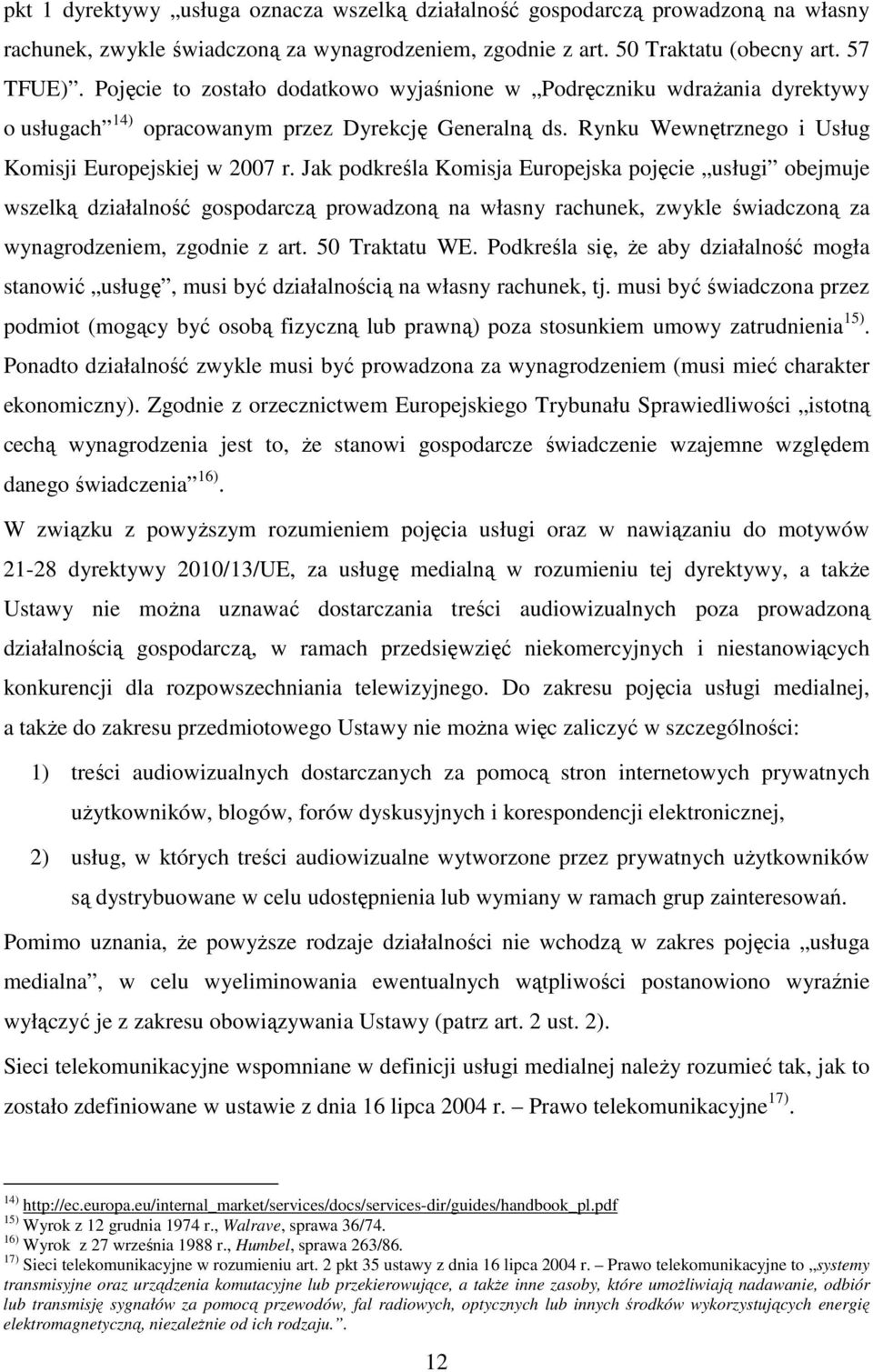 Jak podkreśla Komisja Europejska pojęcie usługi obejmuje wszelką działalność gospodarczą prowadzoną na własny rachunek, zwykle świadczoną za wynagrodzeniem, zgodnie z art. 50 Traktatu WE.