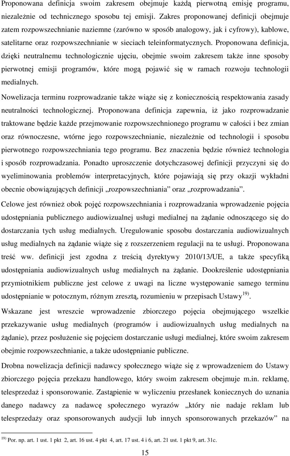 Proponowana definicja, dzięki neutralnemu technologicznie ujęciu, obejmie swoim zakresem także inne sposoby pierwotnej emisji programów, które mogą pojawić się w ramach rozwoju technologii medialnych.