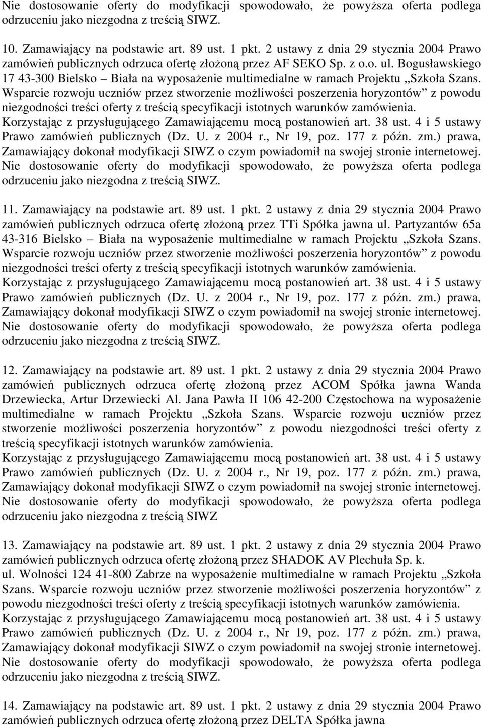 Zamawiający na podstawie art. 89 ust. 1 pkt. 2 ustawy z dnia 29 stycznia 2004 Prawo zamówień publicznych odrzuca ofertę złożoną przez TTi Spółka jawna ul.