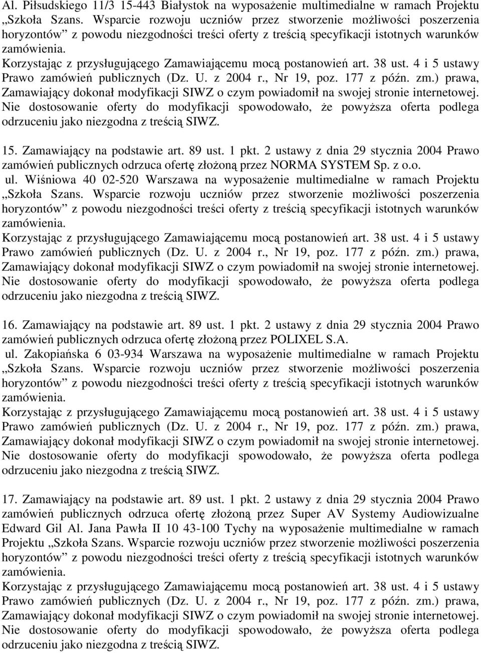 Zamawiający na podstawie art. 89 ust. 1 pkt. 2 ustawy z dnia 29 stycznia 2004 Prawo zamówień publicznych odrzuca ofertę złożoną przez POLIXEL S.A. ul.