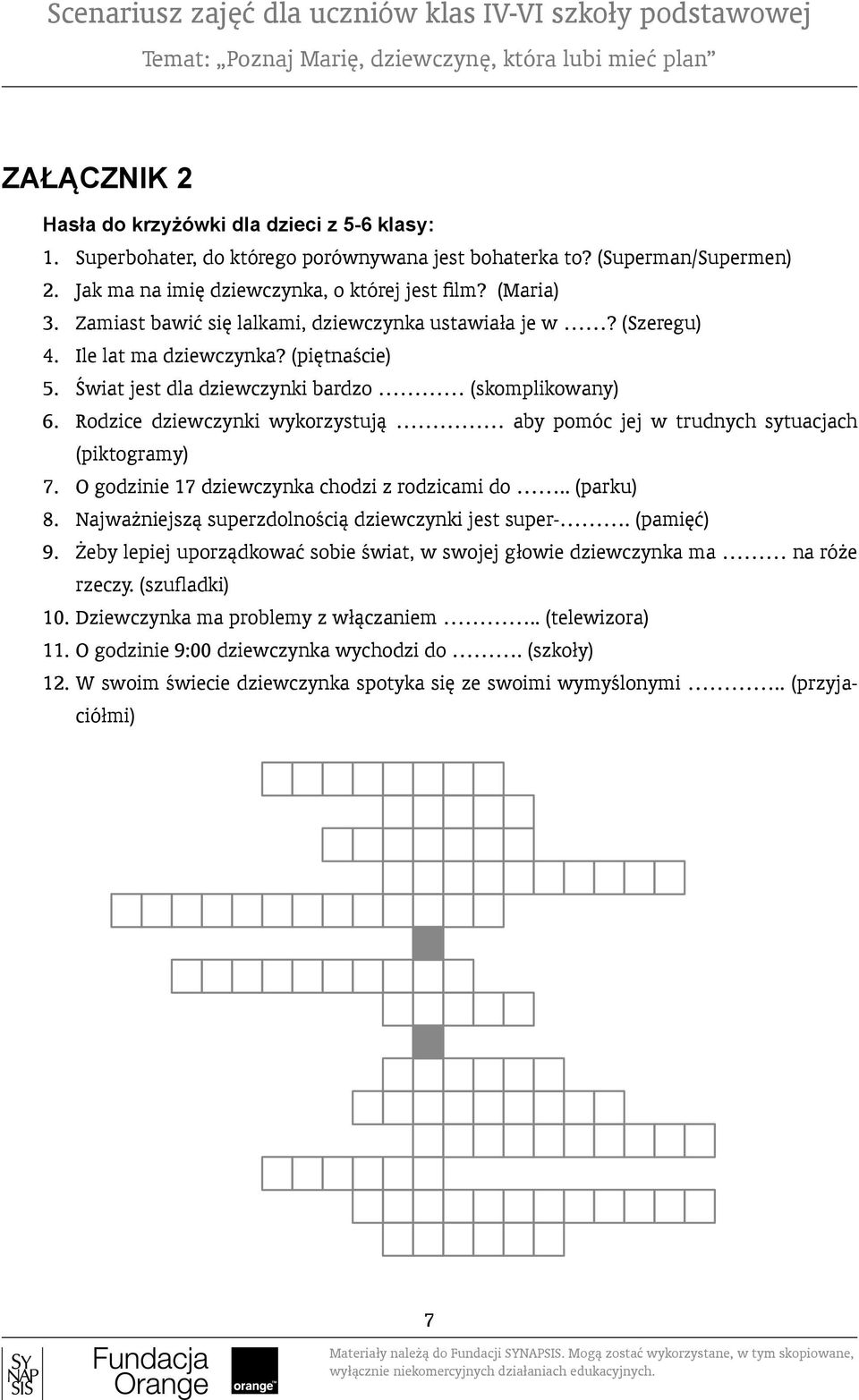 Rodzice dziewczynki wykorzystują aby pomóc jej w trudnych sytuacjach (piktogramy) 7. O godzinie 17 dziewczynka chodzi z rodzicami do.. (parku) 8. Najważniejszą superzdolnością dziewczynki jest super-.