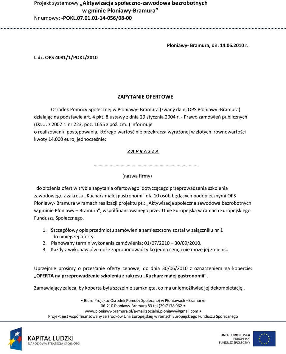 ) informuje o realizowaniu postępowania, którego wartość nie przekracza wyrażonej w złotych równowartości kwoty 14.000 euro, jednocześnie: Z A P R A S Z A.