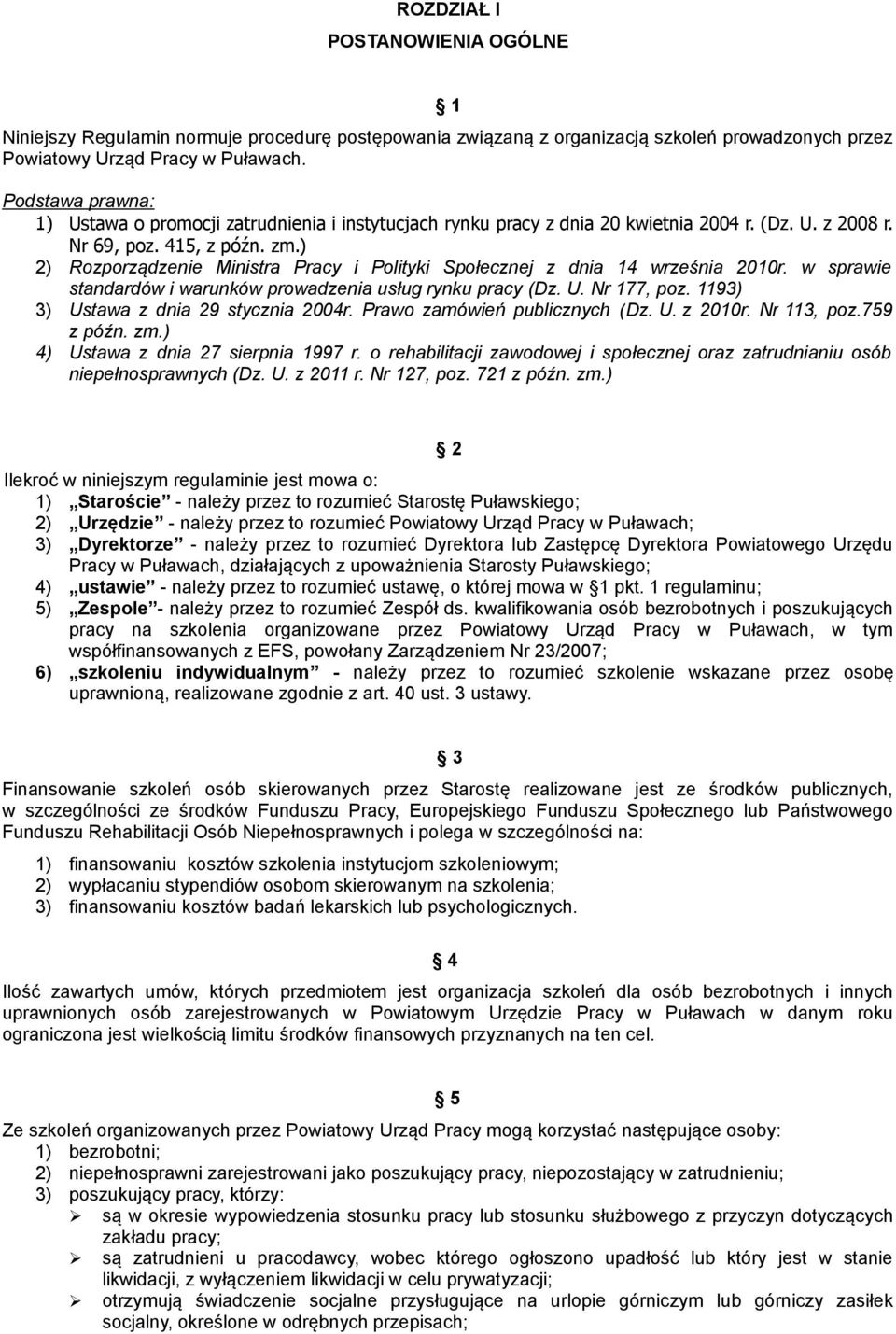 ) 2) Rozporządzenie Ministra Pracy i Polityki Społecznej z dnia 14 września 2010r. w sprawie standardów i warunków prowadzenia usług rynku pracy (Dz. U. Nr 177, poz.