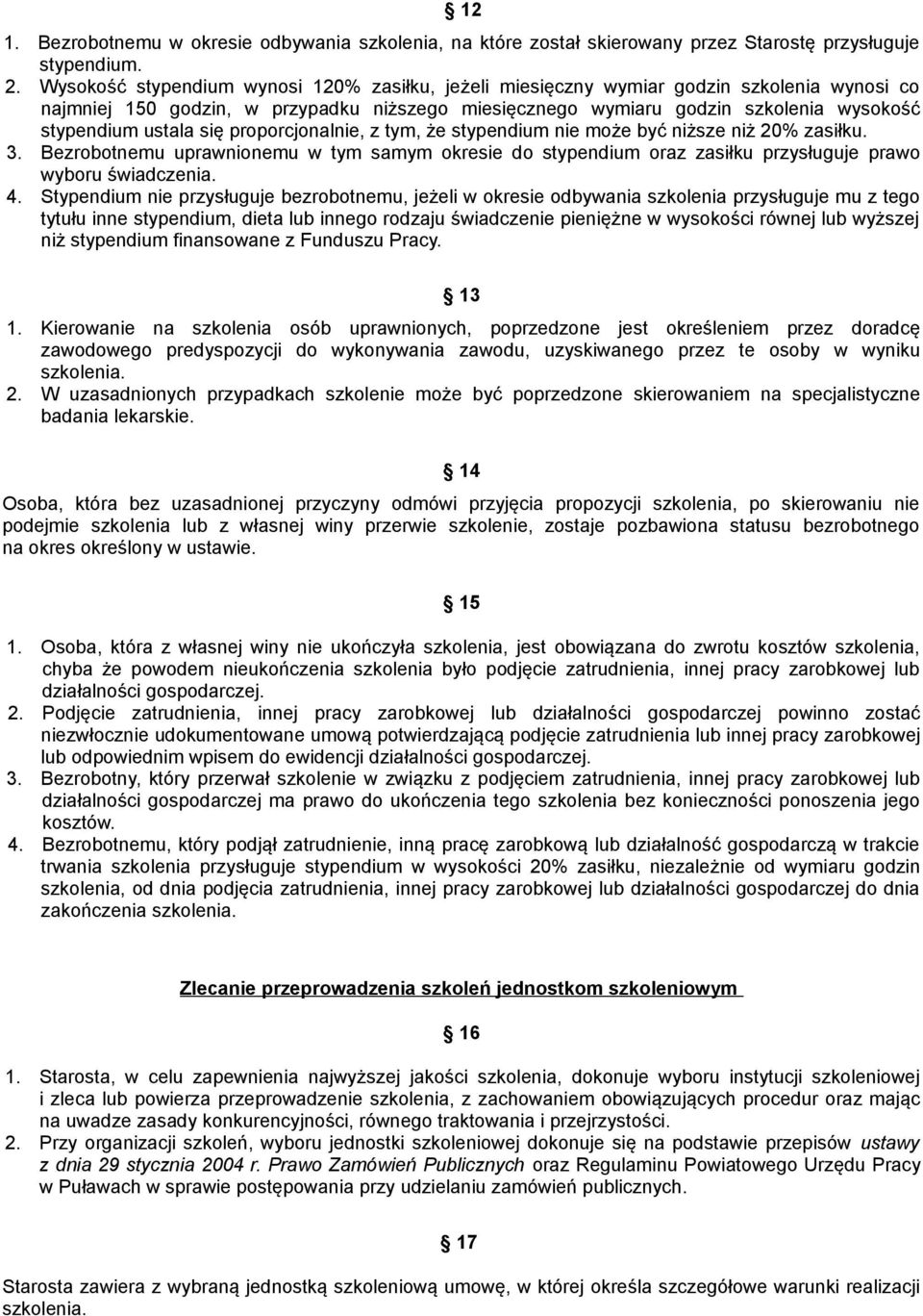 się proporcjonalnie, z tym, że stypendium nie może być niższe niż 20% zasiłku. 3. Bezrobotnemu uprawnionemu w tym samym okresie do stypendium oraz zasiłku przysługuje prawo wyboru świadczenia. 4.