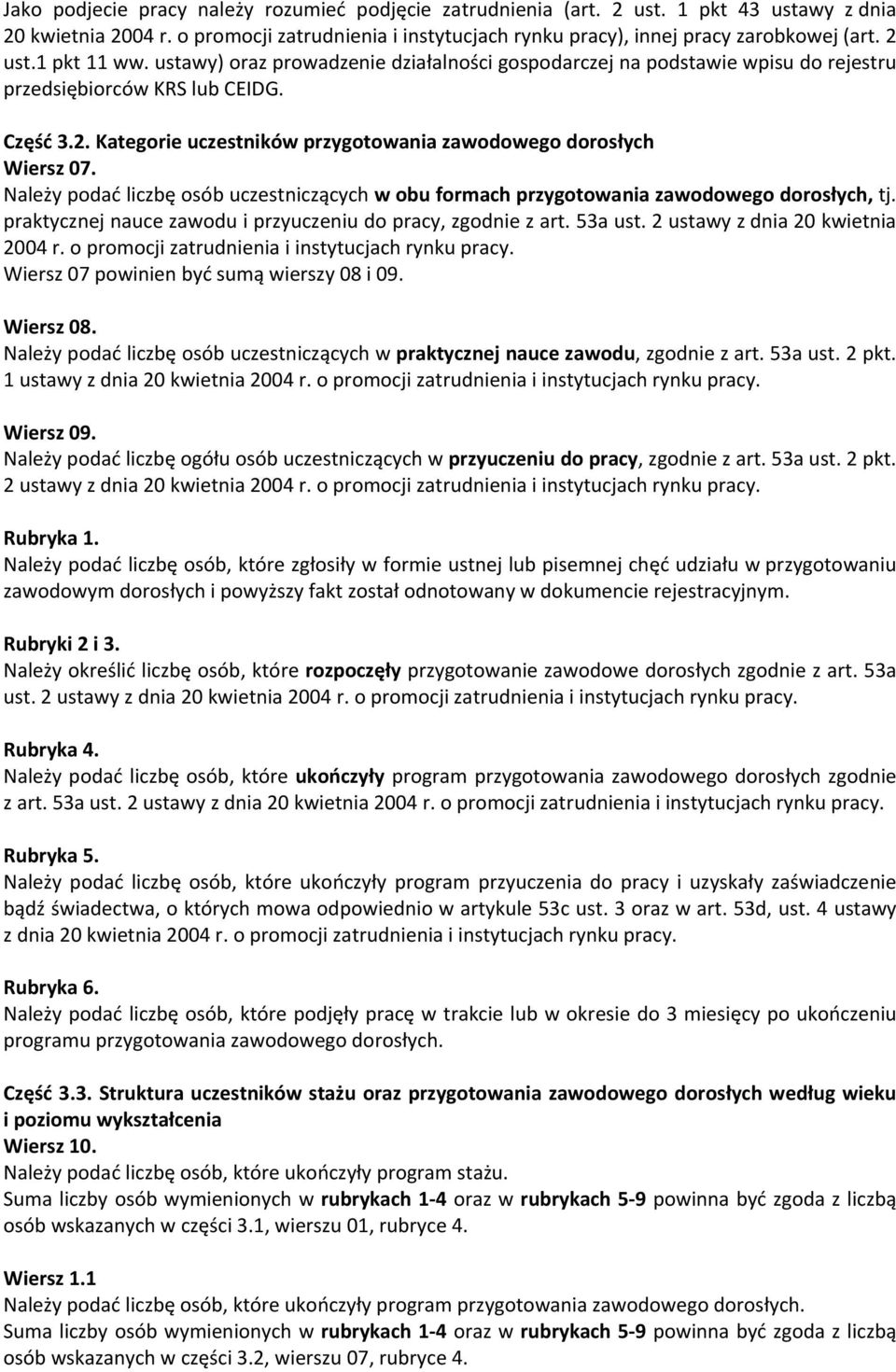 Należy podać liczbę osób uczestniczących w obu formach przygotowania zawodowego dorosłych, tj. praktycznej nauce zawodu i przyuczeniu do pracy, zgodnie z art. 53a ust.