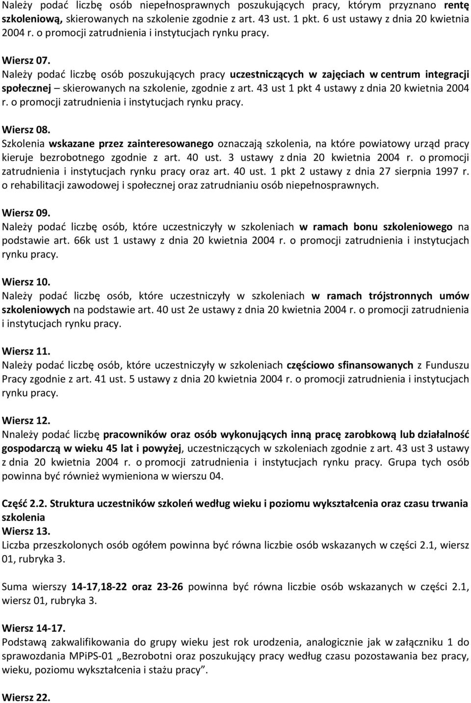 Należy podać liczbę osób poszukujących pracy uczestniczących w zajęciach w centrum integracji społecznej skierowanych na szkolenie, zgodnie z art. 43 ust 1 pkt 4 ustawy z dnia 20 kwietnia 2004 r.