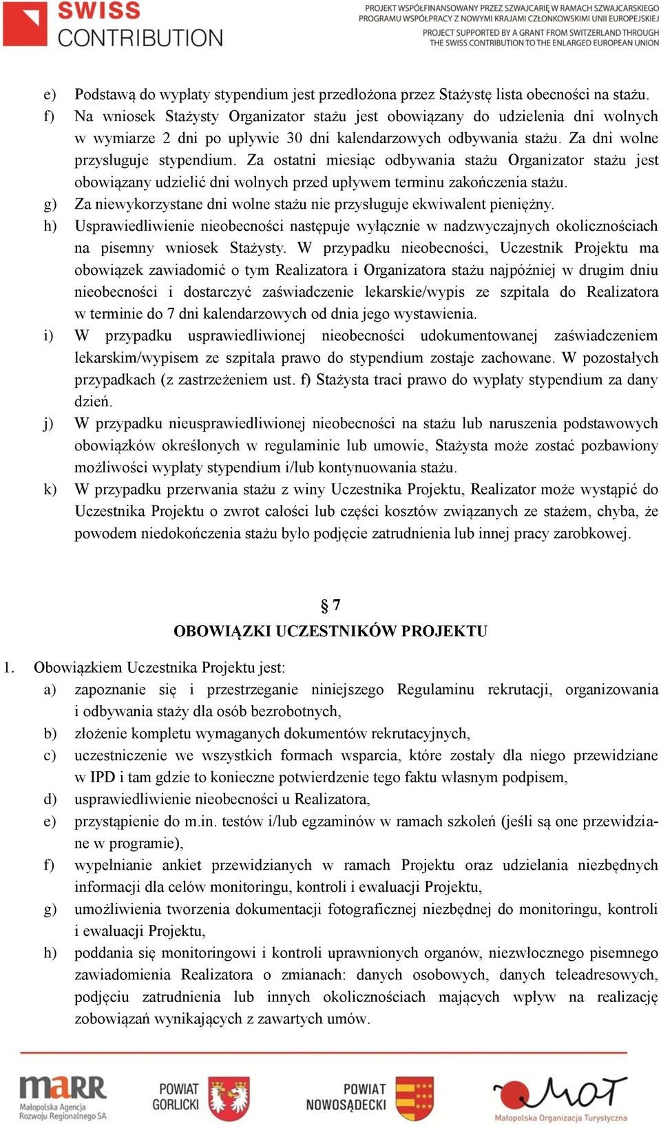 Za ostatni miesiąc odbywania stażu Organizator stażu jest obowiązany udzielić dni wolnych przed upływem terminu zakończenia stażu.