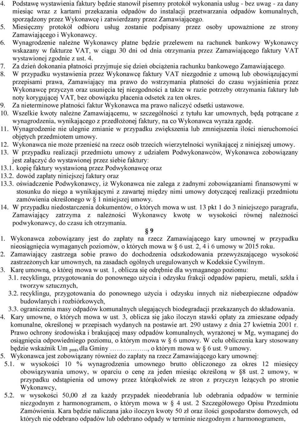 Wynagrodzenie należne Wykonawcy płatne będzie przelewem na rachunek bankowy Wykonawcy wskazany w fakturze VAT, w ciągu 30 dni od dnia otrzymania przez Zamawiającego faktury VAT wystawionej zgodnie z