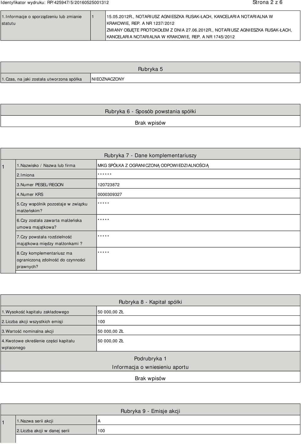 Czas, na jaki została utworzona spółka NIEOZNACZONY Rubryka 6 - Sposób powstania spółki Rubryka 7 - Dane komplementariuszy 1 1.Nazwisko / Nazwa lub firma MKG SPÓŁKA Z OGRANICZONĄ ODPOWIEDZIALNOŚCIĄ 2.