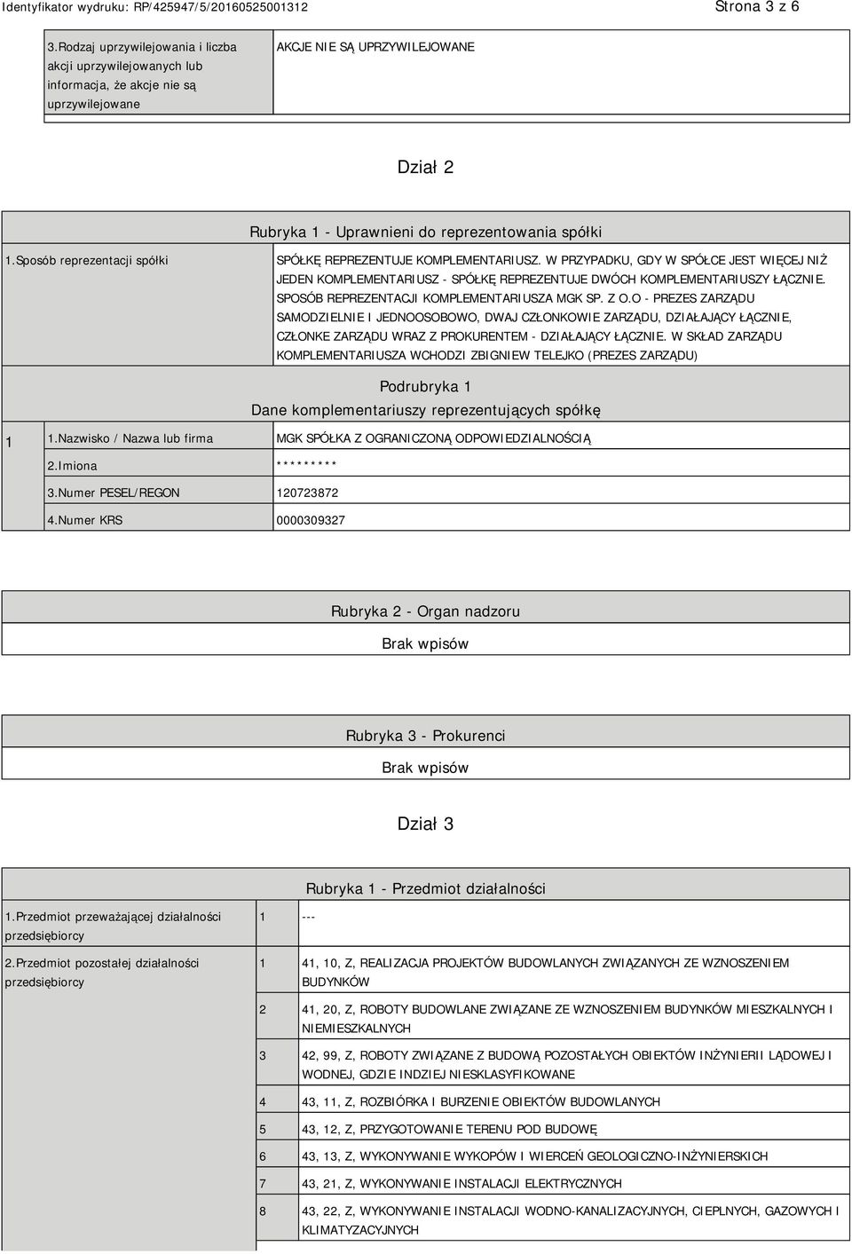 Sposób reprezentacji spółki SPÓŁKĘ REPREZENTUJE KOMPLEMENTARIUSZ. W PRZYPADKU, GDY W SPÓŁCE JEST WIĘCEJ NIŻ JEDEN KOMPLEMENTARIUSZ - SPÓŁKĘ REPREZENTUJE DWÓCH KOMPLEMENTARIUSZY ŁĄCZNIE.