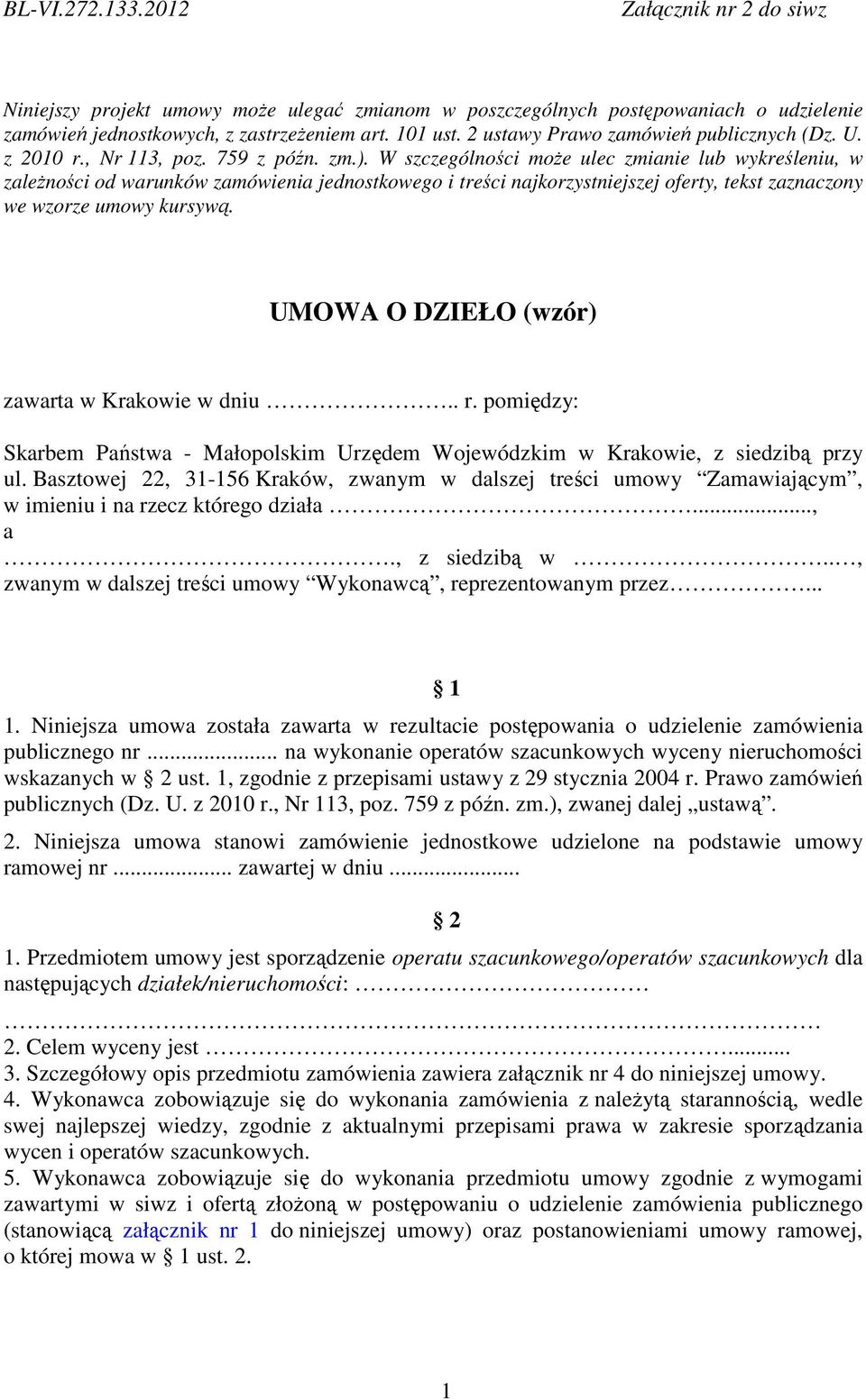 W szczególności może ulec zmianie lub wykreśleniu, w zależności od warunków zamówienia jednostkowego i treści najkorzystniejszej oferty, tekst zaznaczony we wzorze umowy kursywą.