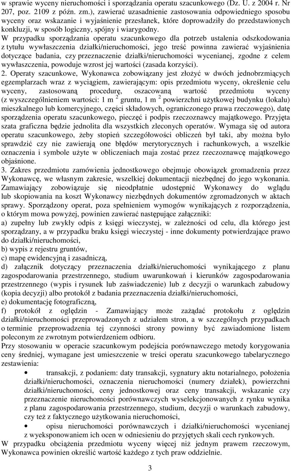 W przypadku sporządzania operatu szacunkowego dla potrzeb ustalenia odszkodowania z tytułu wywłaszczenia działki/nieruchomości, jego treść powinna zawierać wyjaśnienia dotyczące badania, czy