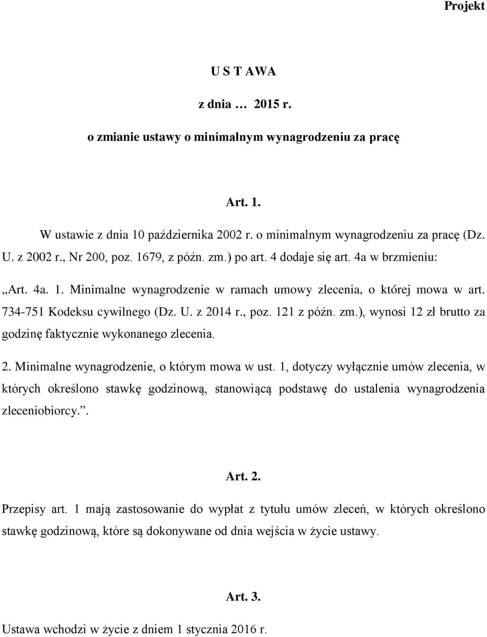 z 2014 r., poz. 121 z późn. zm.), wynosi 12 zł brutto za godzinę faktycznie wykonanego zlecenia. 2. Minimalne wynagrodzenie, o którym mowa w ust.