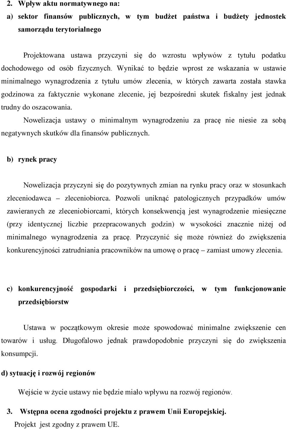 Wynikać to będzie wprost ze wskazania w ustawie minimalnego wynagrodzenia z tytułu umów zlecenia, w których zawarta została stawka godzinowa za faktycznie wykonane zlecenie, jej bezpośredni skutek