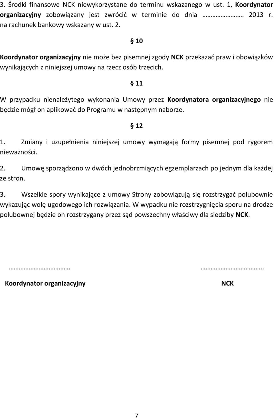 11 W przypadku nienależytego wykonania Umowy przez Koordynatora organizacyjnego nie będzie mógł on aplikować do Programu w następnym naborze. 12 1.