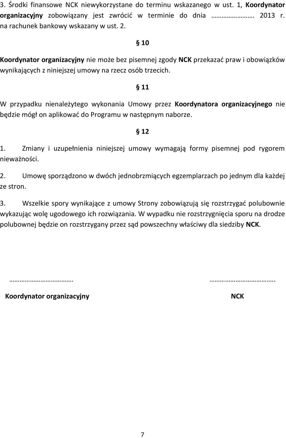 11 W przypadku nienależytego wykonania Umowy przez Koordynatora organizacyjnego nie będzie mógł on aplikować do Programu w następnym naborze. 12 1.