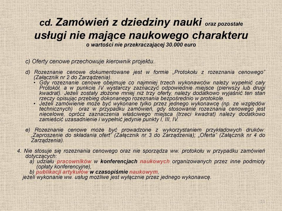 Gdy rozeznanie cenowe obejmuje co najmniej trzech wykonawców należy wypełnić cały Protokół, a w punkcie IV wystarczy zaznaczyć odpowiednie miejsce (pierwszy lub drugi kwadrat).