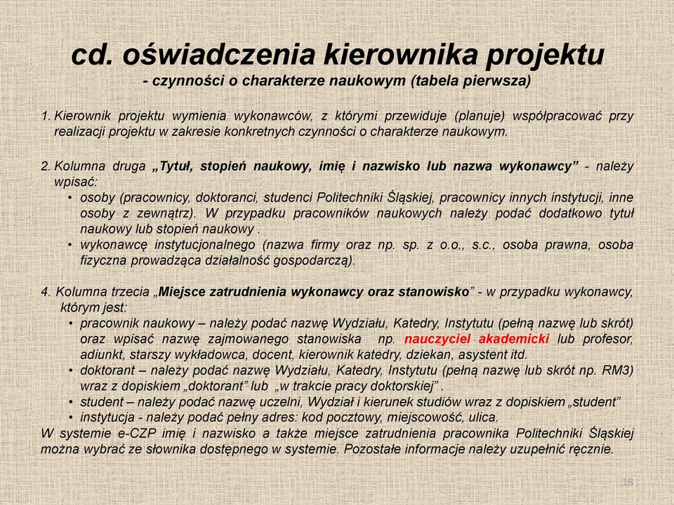 Kolumna druga Tytuł, stopień naukowy, imię i nazwisko lub nazwa wykonawcy - należy wpisać: osoby (pracownicy, doktoranci, studenci Politechniki Śląskiej, pracownicy innych instytucji, inne osoby z