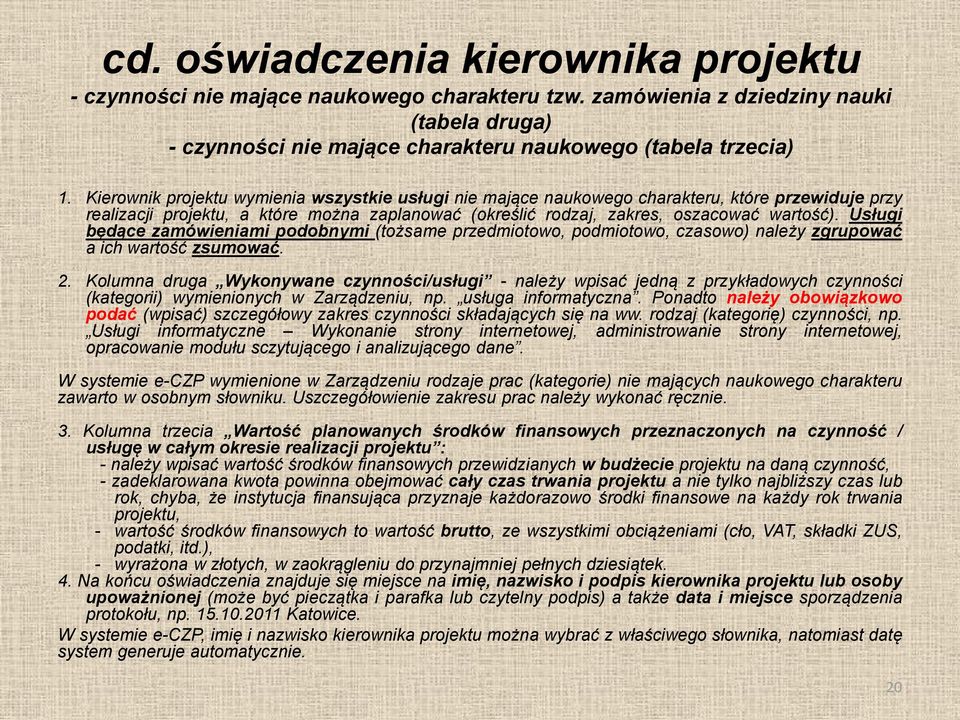 Usługi będące zamówieniami podobnymi (tożsame przedmiotowo, podmiotowo, czasowo) należy zgrupować a ich wartość zsumować. 2.