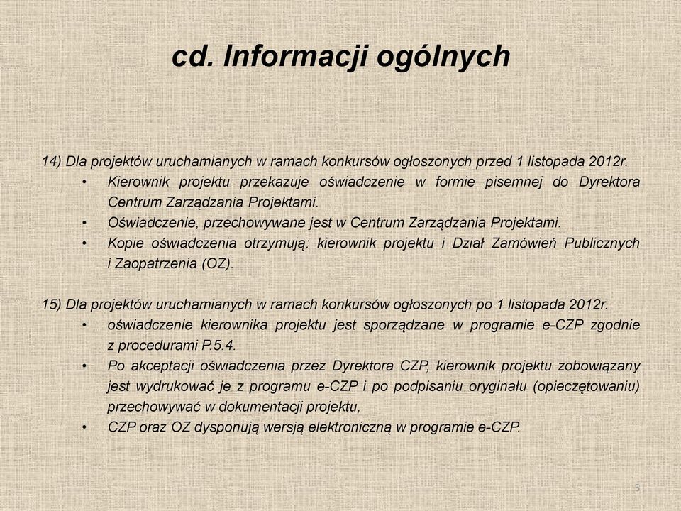 Kopie oświadczenia otrzymują: kierownik projektu i Dział Zamówień Publicznych i Zaopatrzenia (OZ). 15) Dla projektów uruchamianych w ramach konkursów ogłoszonych po 1 listopada 2012r.