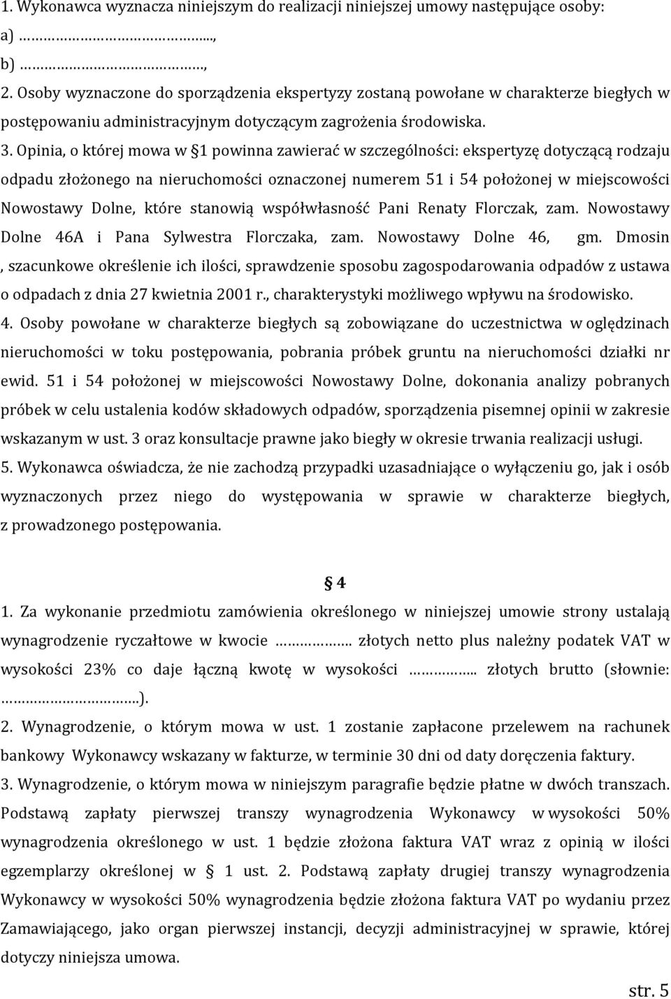 Opinia, o której mowa w 1 powinna zawierać w szczególności: ekspertyzę dotyczącą rodzaju odpadu złożonego na nieruchomości oznaczonej numerem 51 i 54 położonej w miejscowości Nowostawy Dolne, które