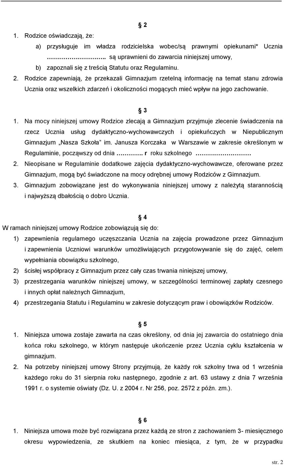 Rodzice zapewniają, że przekazali Gimnazjum rzetelną informację na temat stanu zdrowia Ucznia oraz wszelkich zdarzeń i okoliczności mogących mieć wpływ na jego zachowanie. 3 1.