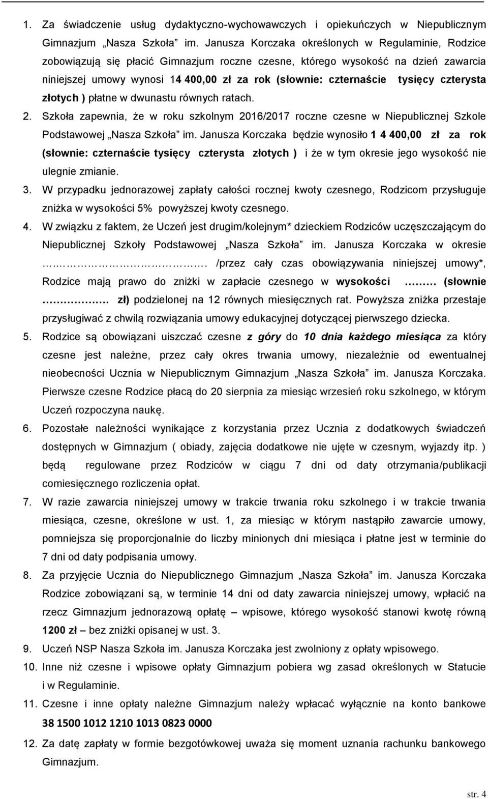 czternaście tysięcy czterysta złotych ) płatne w dwunastu równych ratach. 2. Szkoła zapewnia, że w roku szkolnym 2016/2017 roczne czesne w Niepublicznej Szkole Podstawowej Nasza Szkoła im.