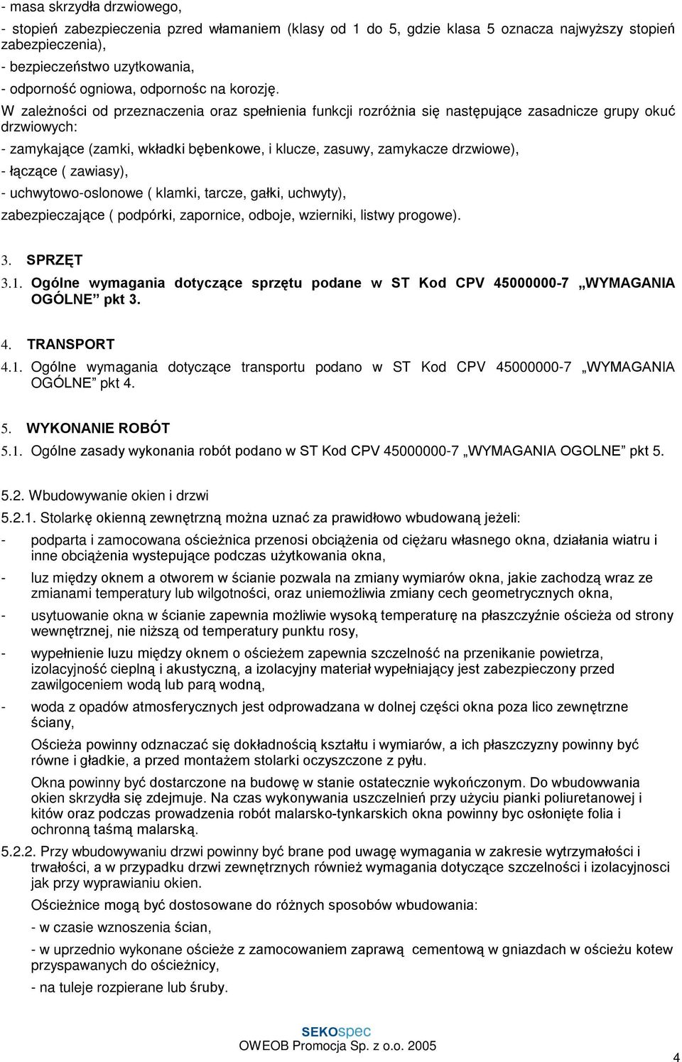 W zale noœci od przeznaczenia oraz speùnienia funkcji rozró nia siê nastêpuj¹ce zasadnicze grupy okuã drzwiowych: - zamykaj¹ce (zamki, wkùadki bêbenkowe, i klucze, zasuwy, zamykacze drzwiowe), -