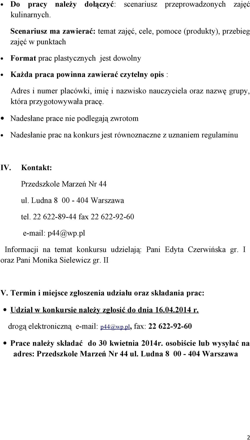 i nazwisko nauczyciela oraz nazwę grupy, która przygotowywała pracę. Nadesłane prace nie podlegają zwrotom Nadesłanie prac na konkurs jest równoznaczne z uznaniem regulaminu IV.