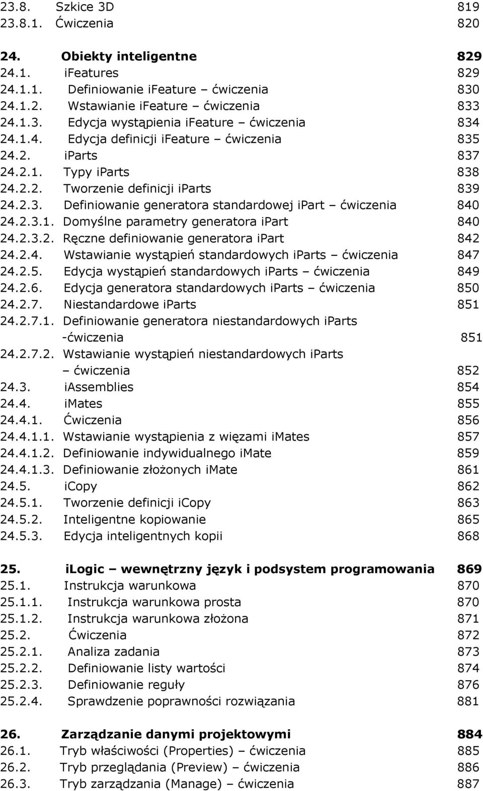 2.3.2. Ręczne definiowanie generatora ipart 842 24.2.4. Wstawianie wystąpień standardowych iparts ćwiczenia 847 24.2.5. Edycja wystąpień standardowych iparts ćwiczenia 849 24.2.6.