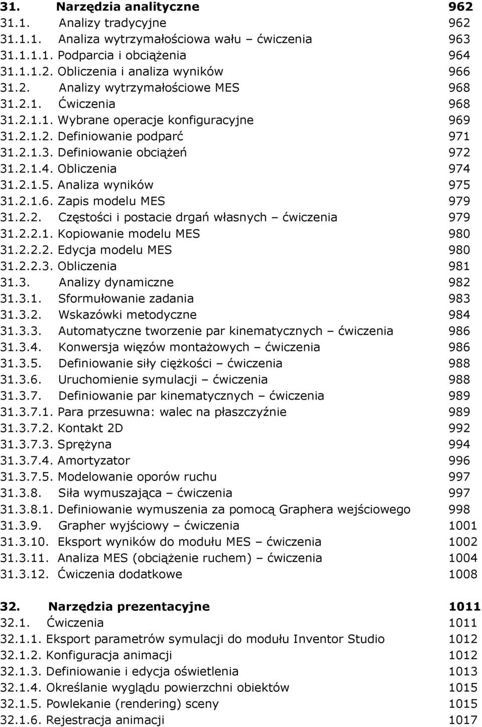 2.2. Częstości i postacie drgań własnych ćwiczenia 979 31.2.2.1. Kopiowanie modelu MES 980 31.2.2.2. Edycja modelu MES 980 31.2.2.3. Obliczenia 981 31.3. Analizy dynamiczne 982 31.3.1. Sformułowanie zadania 983 31.