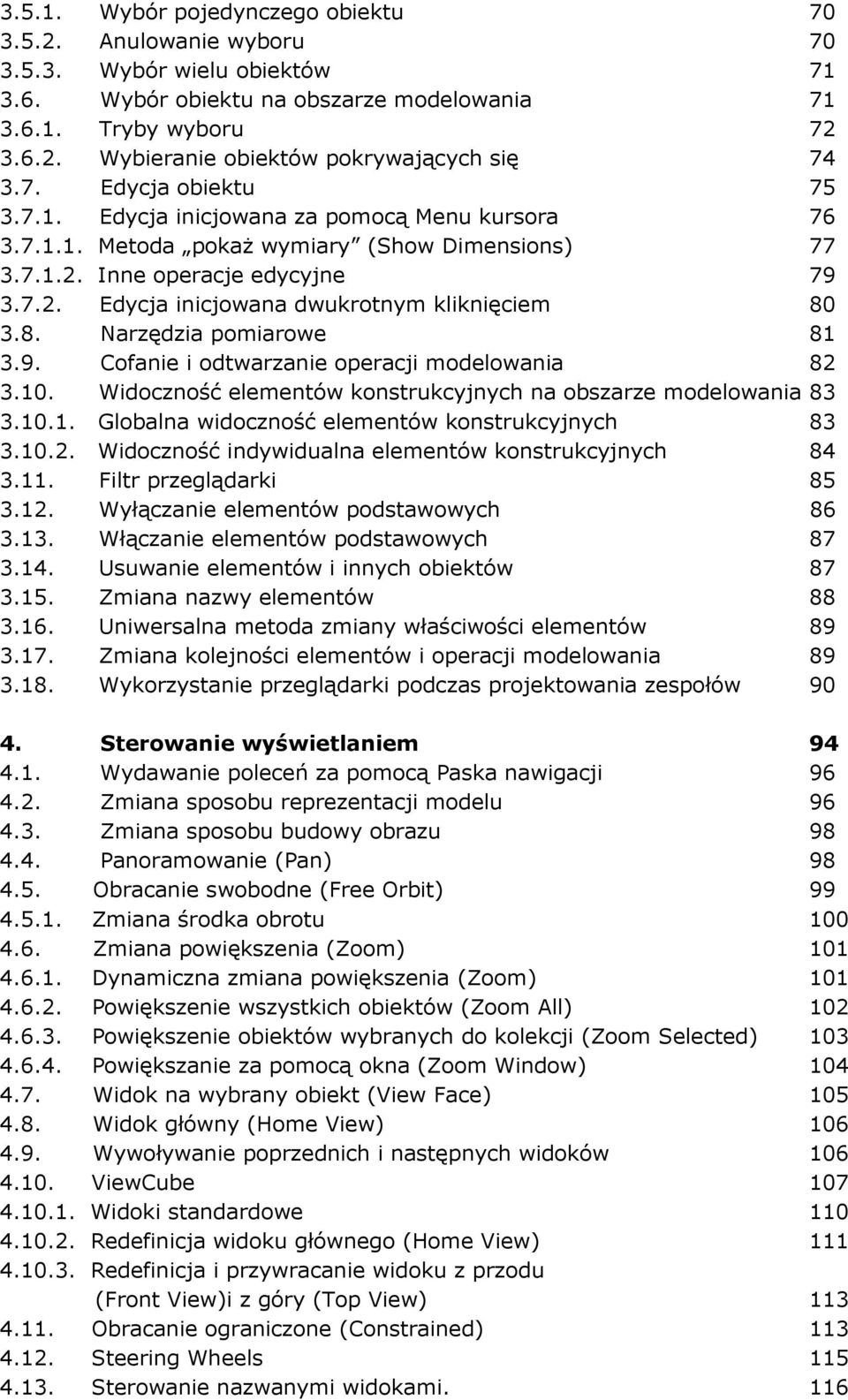 8. Narzędzia pomiarowe 81 3.9. Cofanie i odtwarzanie operacji modelowania 82 3.10. Widoczność elementów konstrukcyjnych na obszarze modelowania 83 3.10.1. Globalna widoczność elementów konstrukcyjnych 83 3.