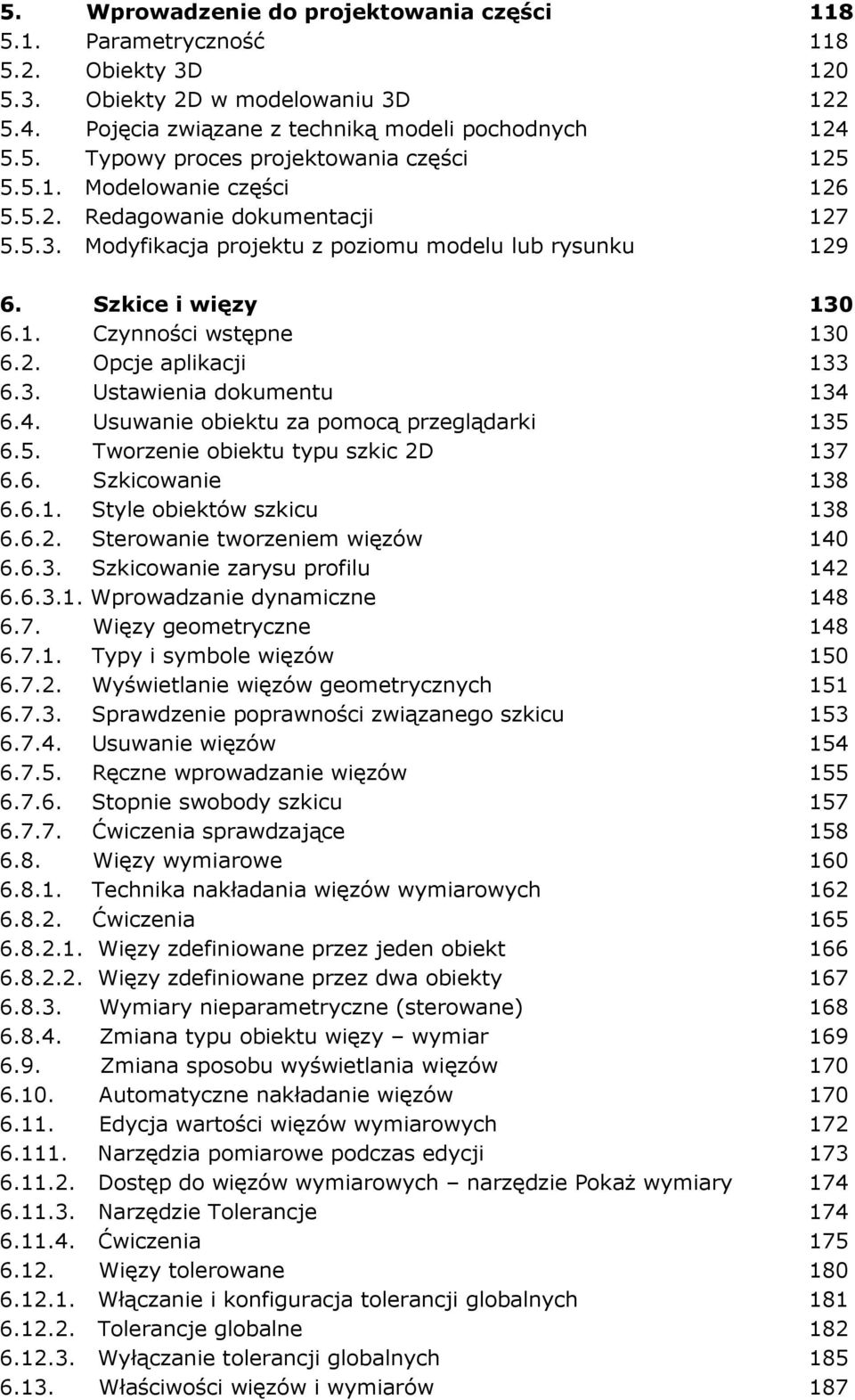 3. Ustawienia dokumentu 134 6.4. Usuwanie obiektu za pomocą przeglądarki 135 6.5. Tworzenie obiektu typu szkic 2D 137 6.6. Szkicowanie 138 6.6.1. Style obiektów szkicu 138 6.6.2. Sterowanie tworzeniem więzów 140 6.