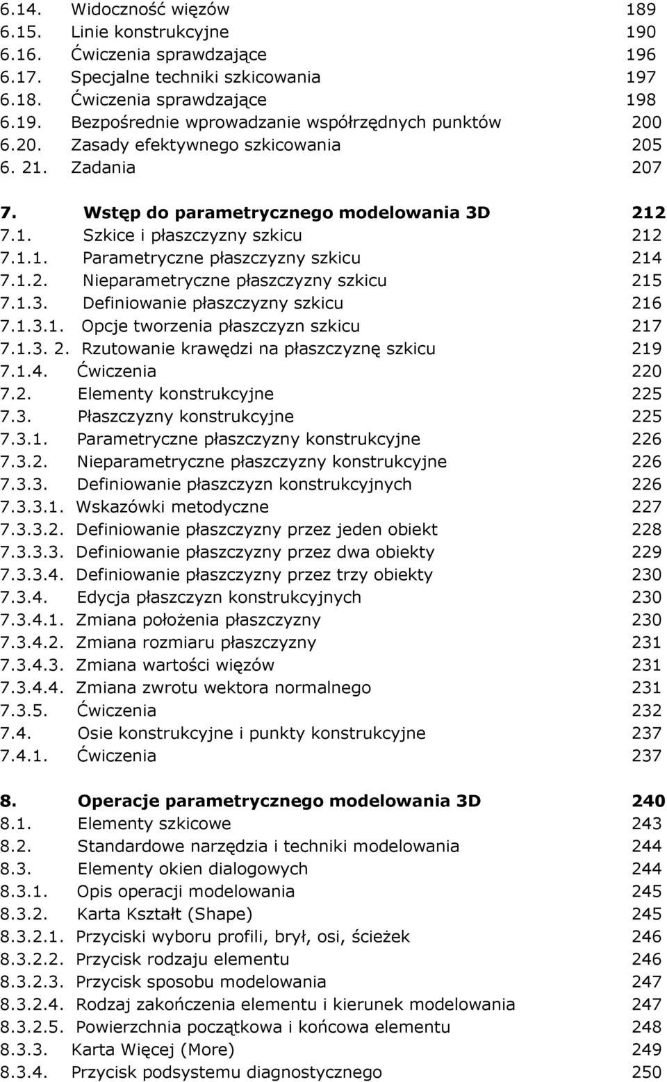 1.3. Definiowanie płaszczyzny szkicu 216 7.1.3.1. Opcje tworzenia płaszczyzn szkicu 217 7.1.3. 2. Rzutowanie krawędzi na płaszczyznę szkicu 219 7.1.4. Ćwiczenia 220 7.2. Elementy konstrukcyjne 225 7.