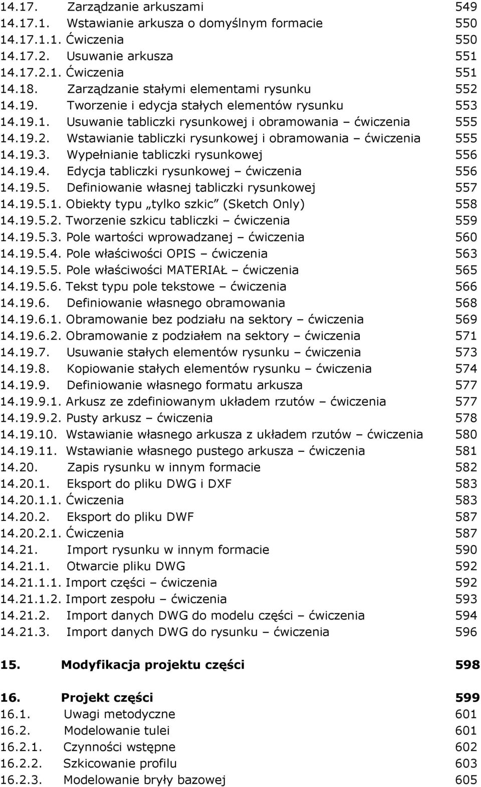 19.3. Wypełnianie tabliczki rysunkowej 556 14.19.4. Edycja tabliczki rysunkowej ćwiczenia 556 14.19.5. Definiowanie własnej tabliczki rysunkowej 557 14.19.5.1. Obiekty typu tylko szkic (Sketch Only) 558 14.